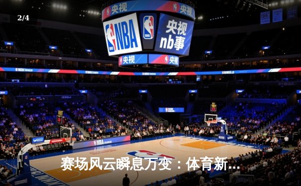 赛场风云瞬息万变：体育新闻网如何重塑体育叙事与深度解读 - 2