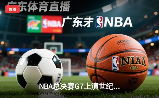 NBA总决赛G7上演世纪逆转，湖人加时险胜凯尔特人夺冠