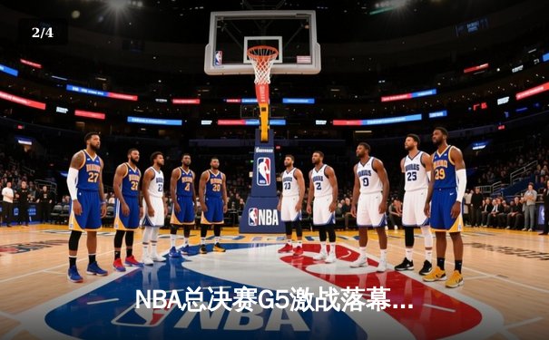 NBA总决赛G5激战落幕：凯尔特人逆转勇士夺赛点，塔图姆26+10主导翻盘 - 2