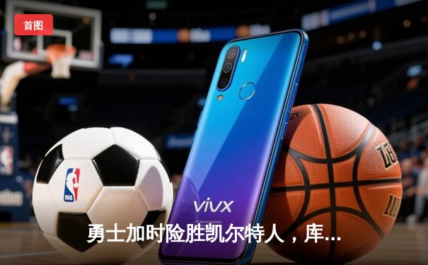 勇士加时险胜凯尔特人，库里狂砍43分率队豪取八连胜